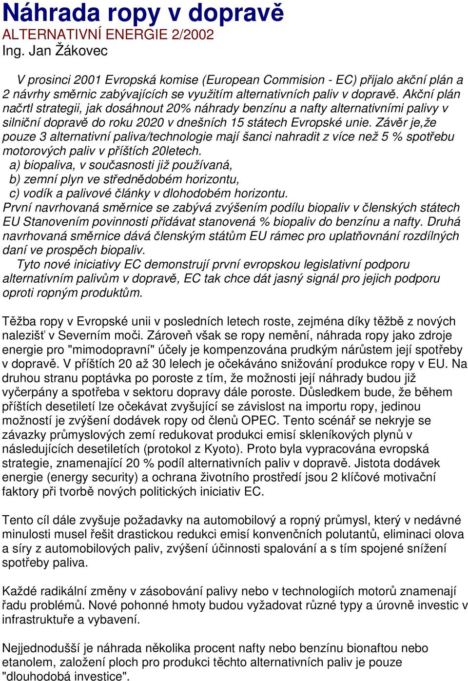 Akční plán načrtl strategii, jak dosáhnout 20% náhrady benzínu a nafty alternativními palivy v silniční dopravě do roku 2020 v dnešních 15 státech Evropské unie.