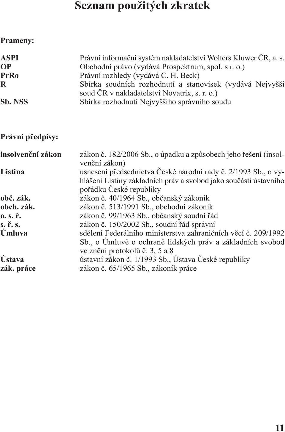 NSS Sbírka rozhodnutí Nejvyššího správního soudu Právní předpisy: insolvenční zákon zákon č. 182/2006 Sb.