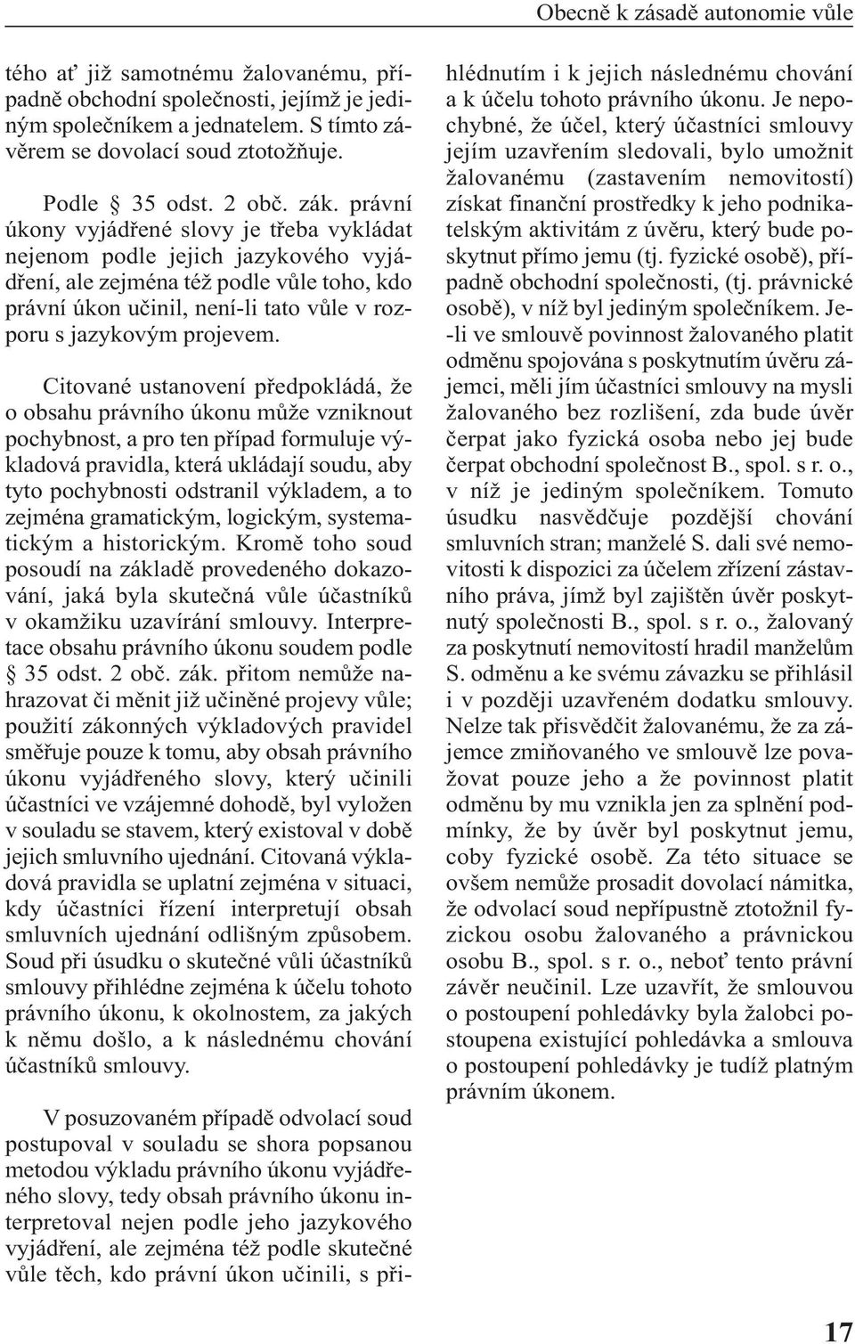 právní úkony vyjádřené slovy je třeba vykládat nejenom podle jejich jazykového vyjádření, ale zejména též podle vůle toho, kdo právní úkon učinil, není-li tato vůle v rozporu s jazykovým projevem.