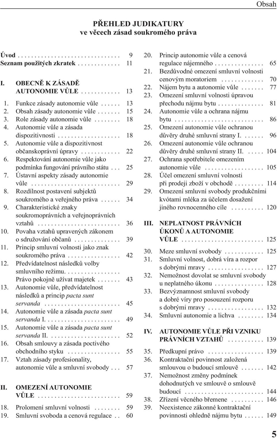 Autonomie vůle a dispozitivnost občanskoprávní úpravy............ 22 6. Respektování autonomie vůle jako podmínka fungování právního státu... 25 7. Ústavní aspekty zásady autonomie vůle........................... 29 8.