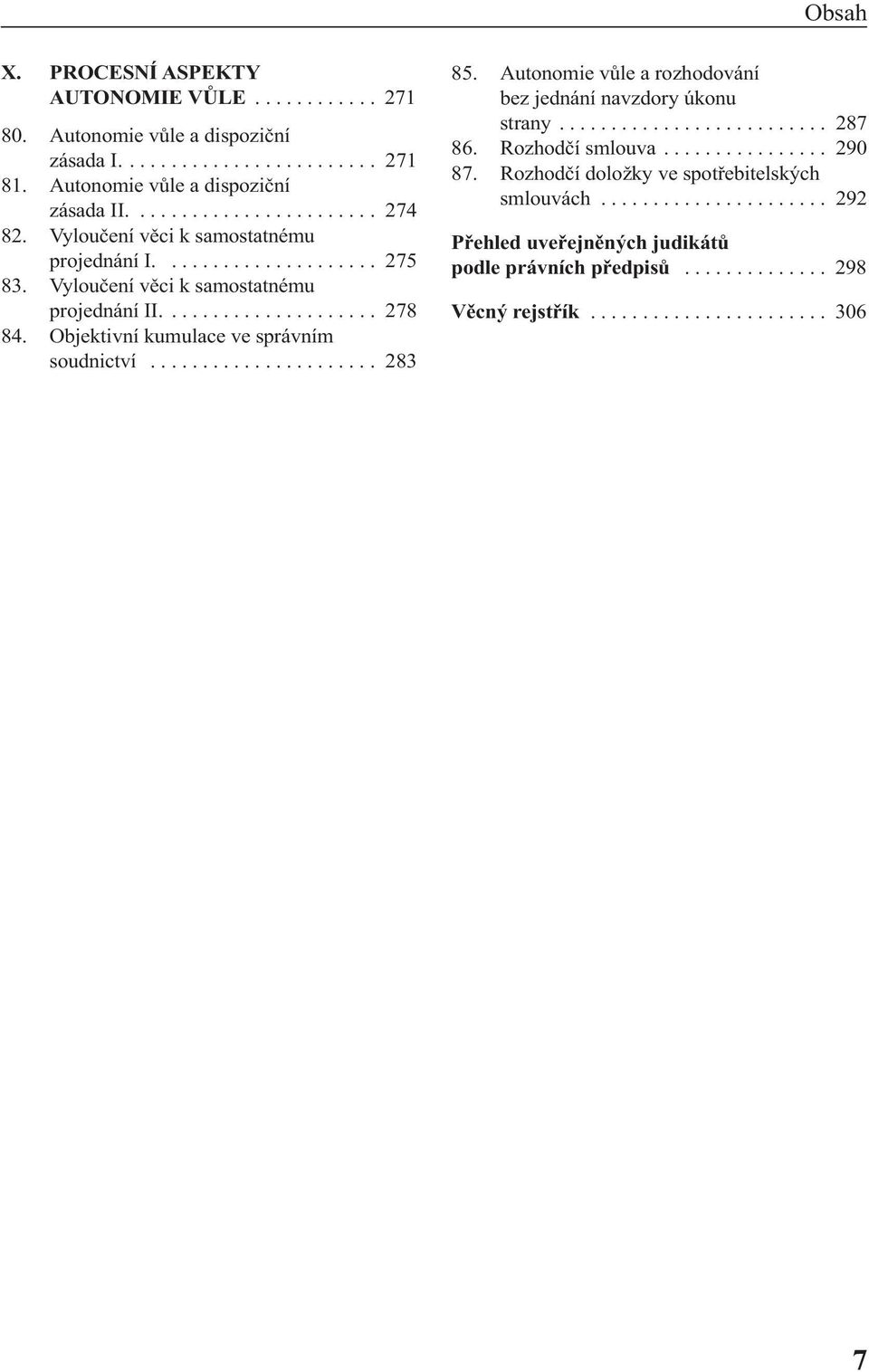 Objektivní kumulace ve správním soudnictví...................... 283 85. Autonomie vůle a rozhodování bez jednání navzdory úkonu strany.......................... 287 86. Rozhodčí smlouva.
