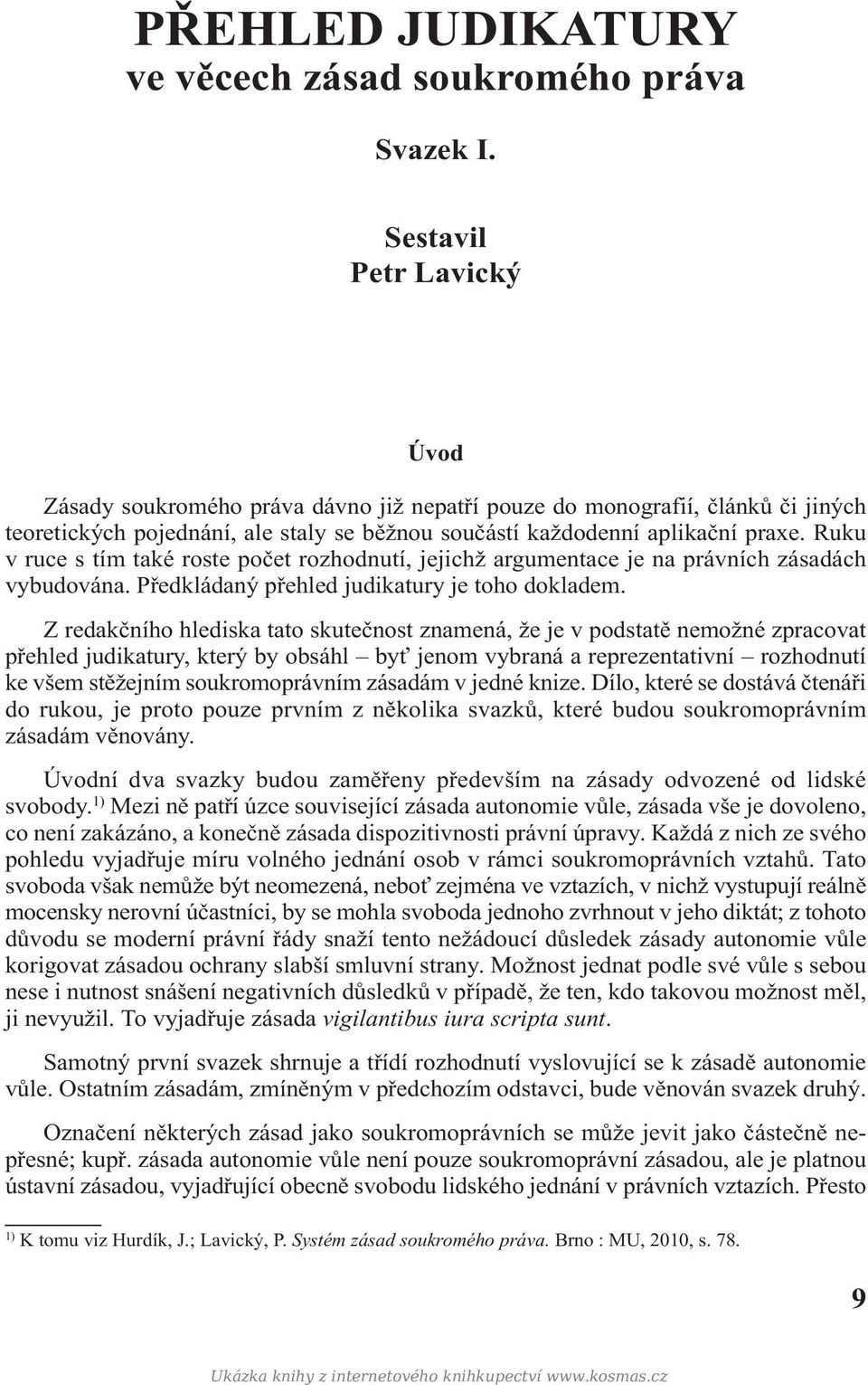 Ruku v ruce s tím také roste počet rozhodnutí, jejichž argumentace je na právních zásadách vybudována. Předkládaný přehled judikatury je toho dokladem.