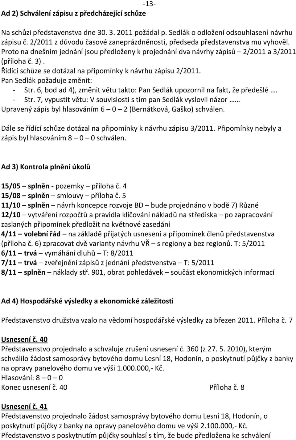 Řídící schůze se dotázal na připomínky k návrhu zápisu 2/2011. Pan Sedlák požaduje změnit: - Str.