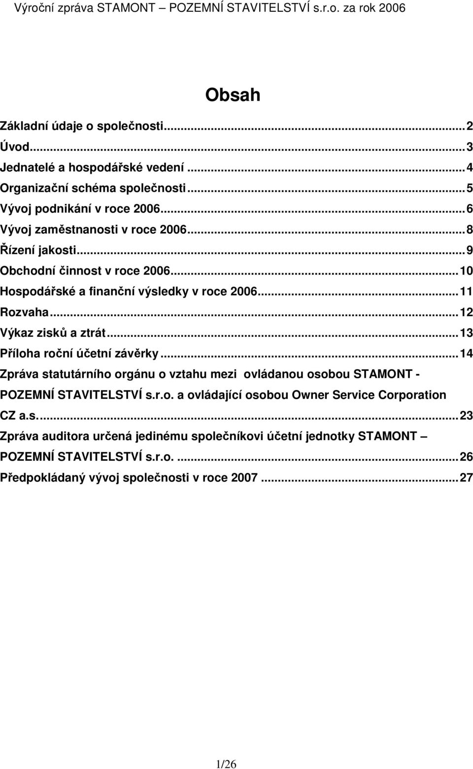 ..12 Výkaz zisků a ztrát...13 Příloha roční účetní závěrky...14 Zpráva statutárního orgánu o vztahu mezi ovládanou osobou STAMONT - POZEMNÍ STAVITELSTVÍ s.r.o. a ovládající osobou Owner Service Corporation CZ a.