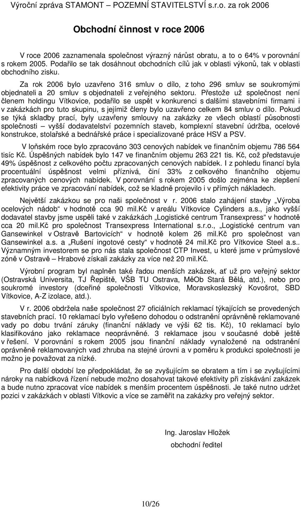 Za rok 2006 bylo uzavřeno 316 smluv o dílo, z toho 296 smluv se soukromými objednateli a 20 smluv s objednateli z veřejného sektoru.