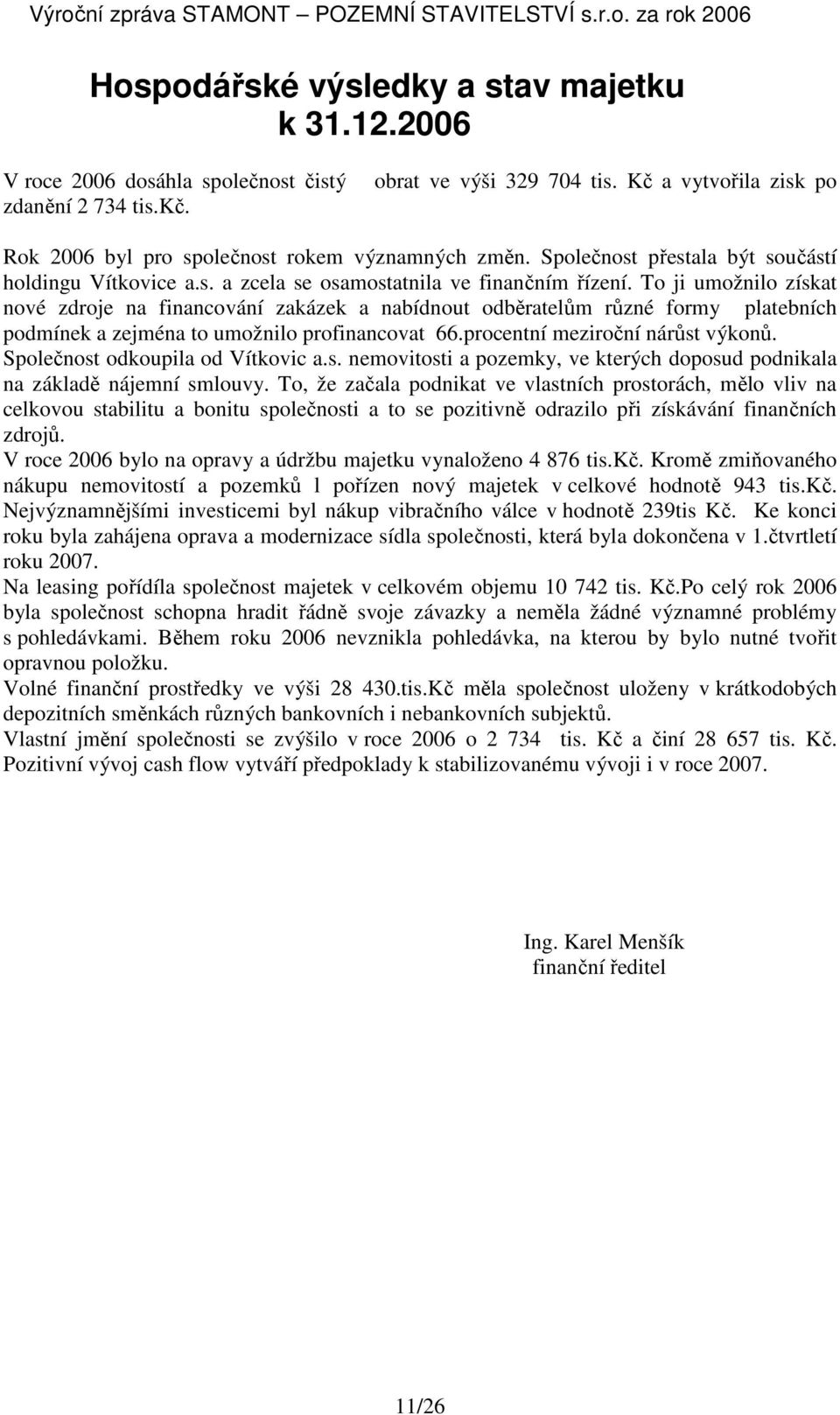 To ji umožnilo získat nové zdroje na financování zakázek a nabídnout odběratelům různé formy platebních podmínek a zejména to umožnilo profinancovat 66.procentní meziroční nárůst výkonů.