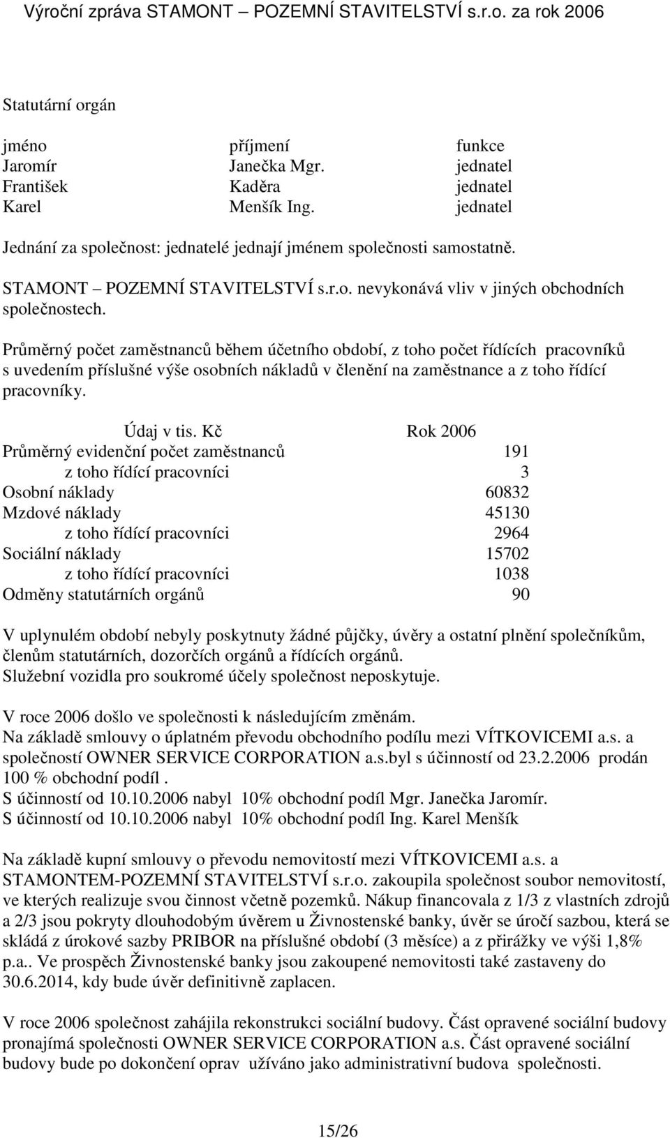 Průměrný počet zaměstnanců během účetního období, z toho počet řídících pracovníků s uvedením příslušné výše osobních nákladů v členění na zaměstnance a z toho řídící pracovníky. Údaj v tis.