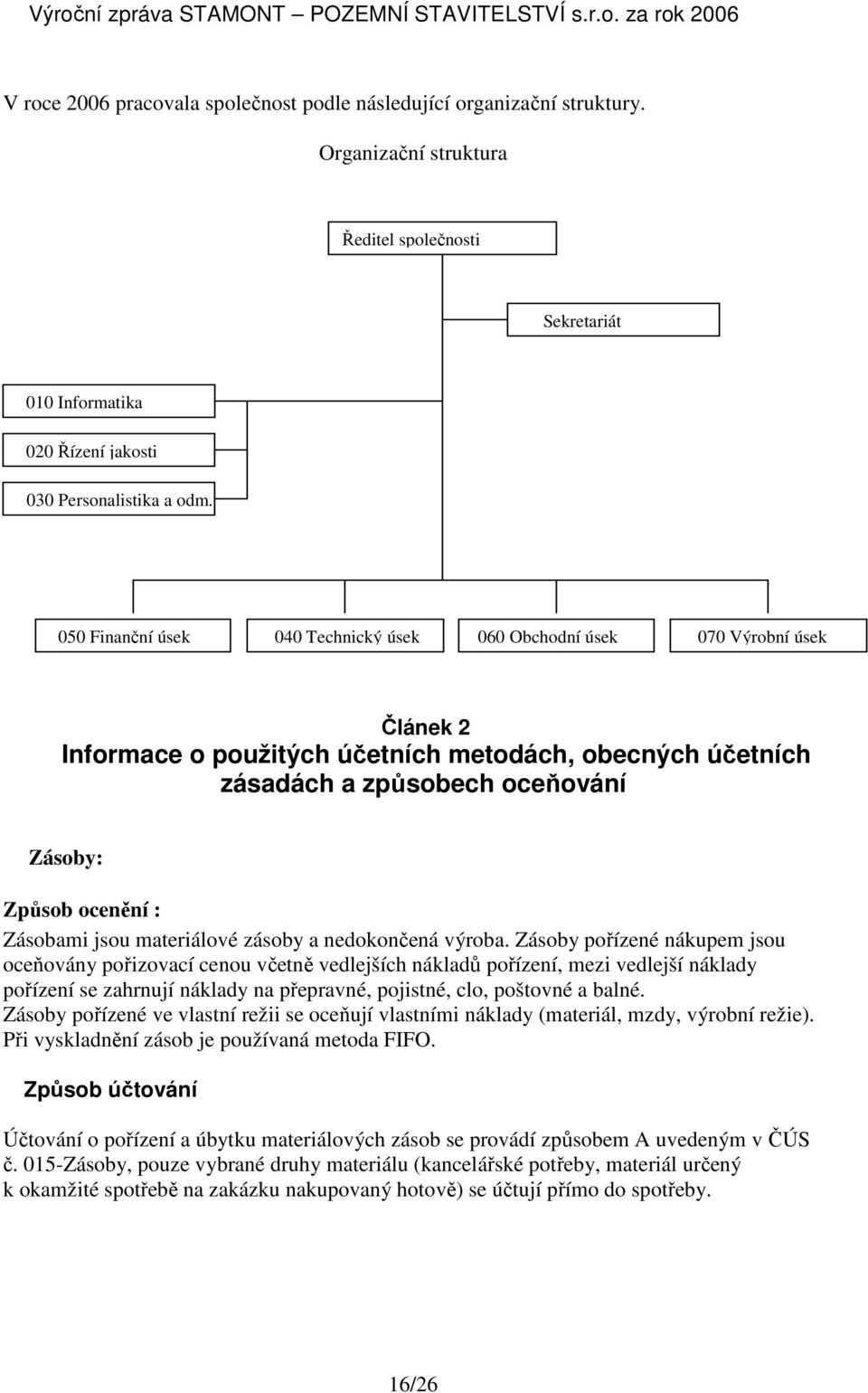 Zásobami jsou materiálové zásoby a nedokončená výroba.