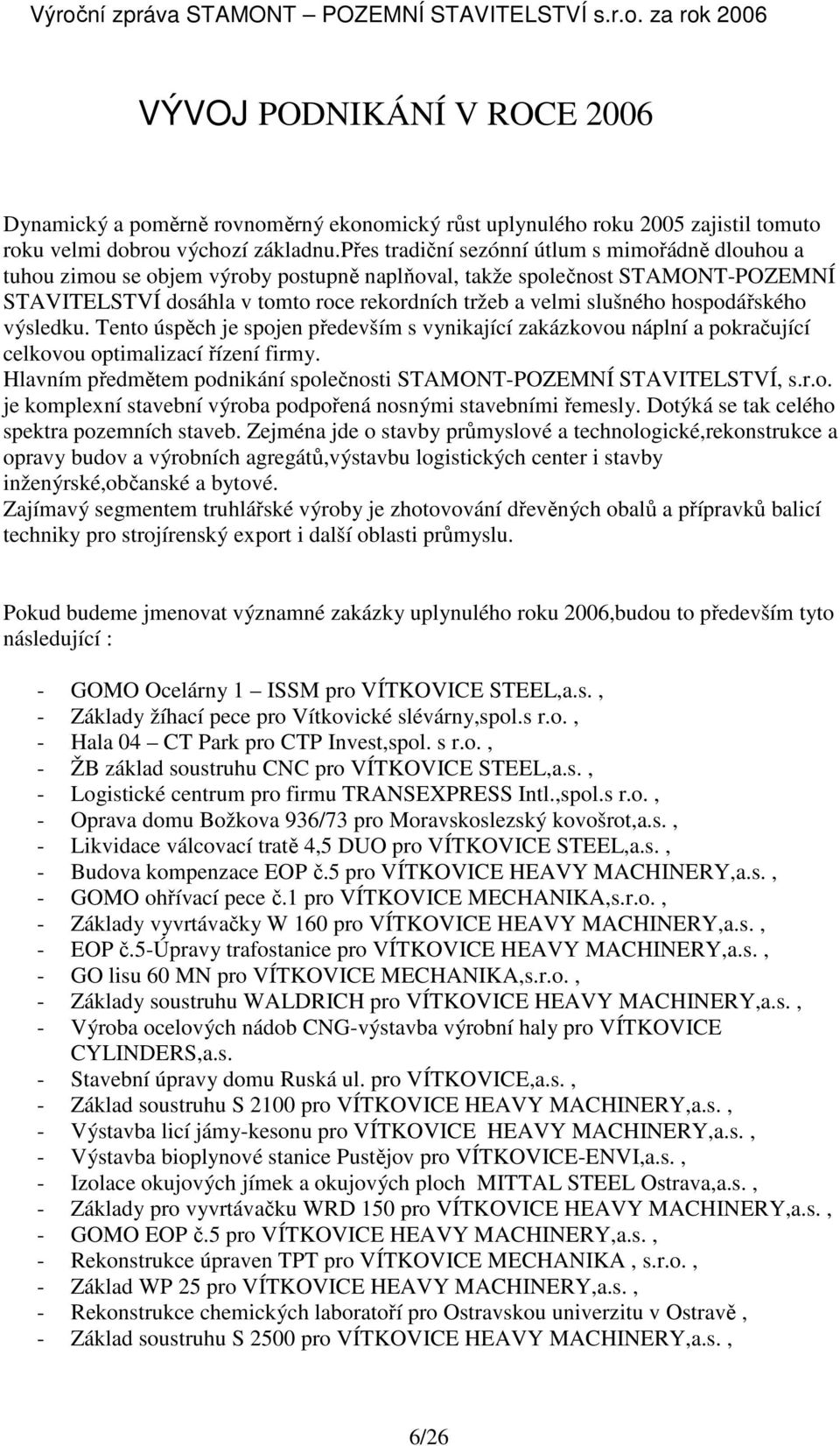 hospodářského výsledku. Tento úspěch je spojen především s vynikající zakázkovou náplní a pokračující celkovou optimalizací řízení firmy.