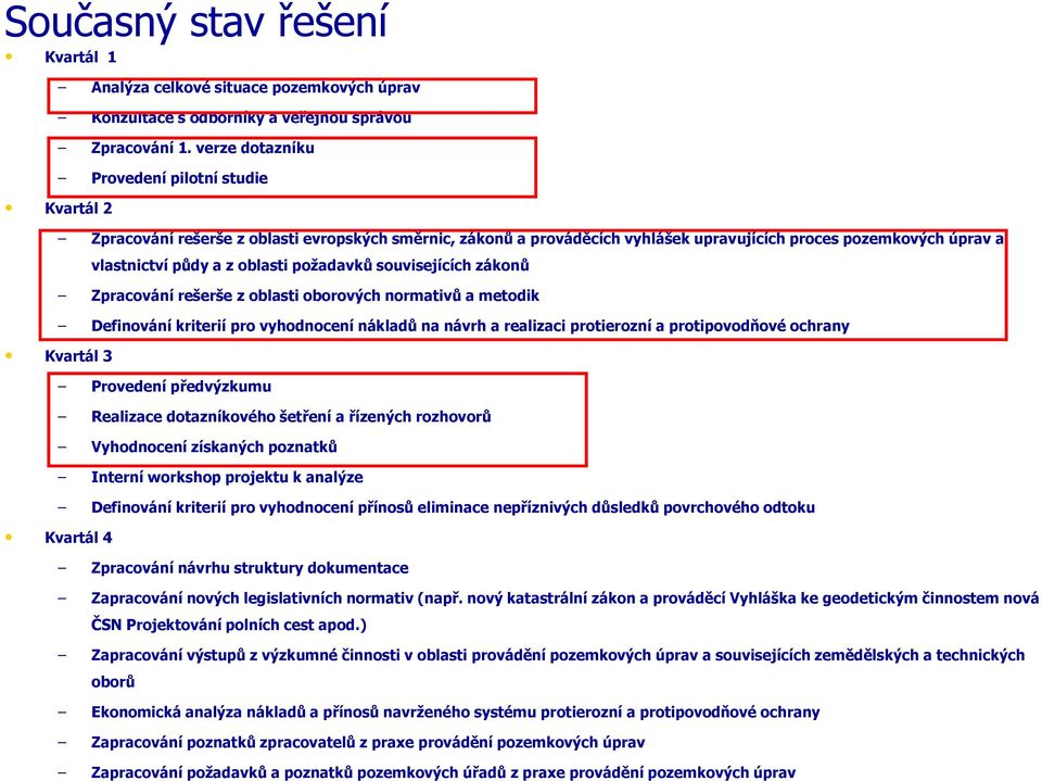 požadavků souvisejících zákonů Zpracování rešerše z oblasti oborových normativů a metodik Definování kriterií pro vyhodnocení nákladů na návrh a realizaci protierozní a protipovodňové ochrany Kvartál