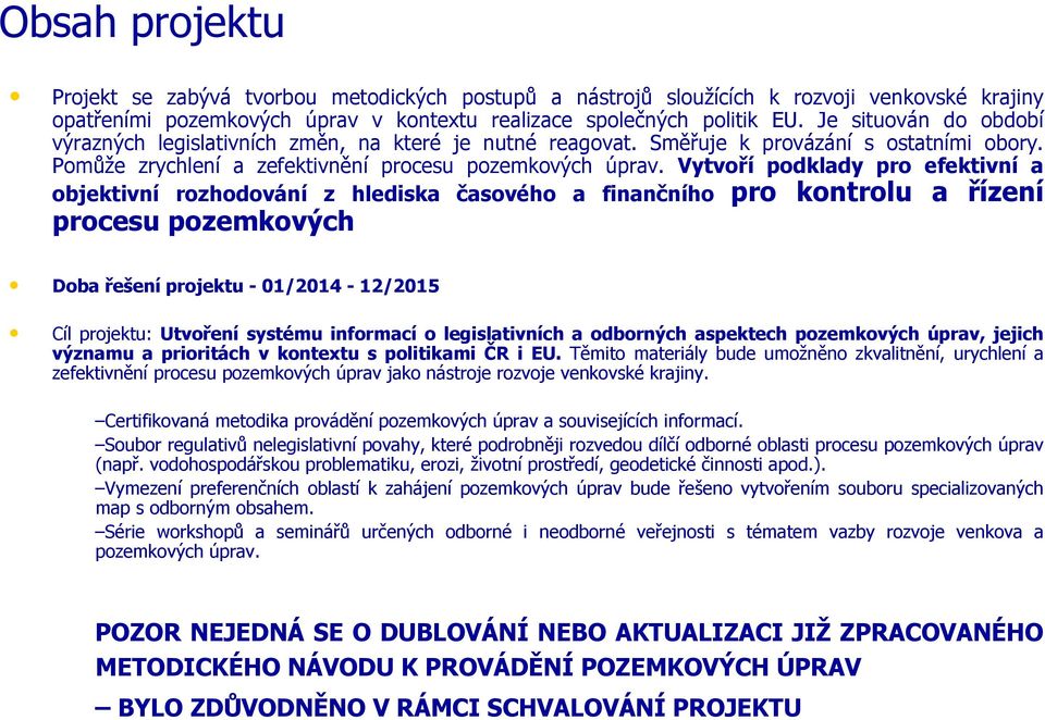 Vytvoří podklady pro efektivní a objektivní rozhodování z hlediska časového a finančního pro kontrolu a řízení procesu pozemkových Doba řešení projektu - 01/2014-12/2015 Cíl projektu: Utvoření