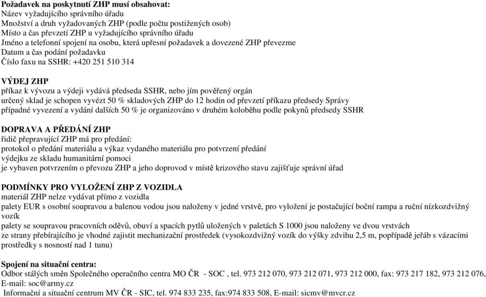 předseda SSHR, nebo jím pověřený orgán určený sklad je schopen vyvézt 50 % skladových ZHP do 12 hodin od převzetí příkazu předsedy Správy případné vyvezení a vydání dalších 50 % je organizováno v