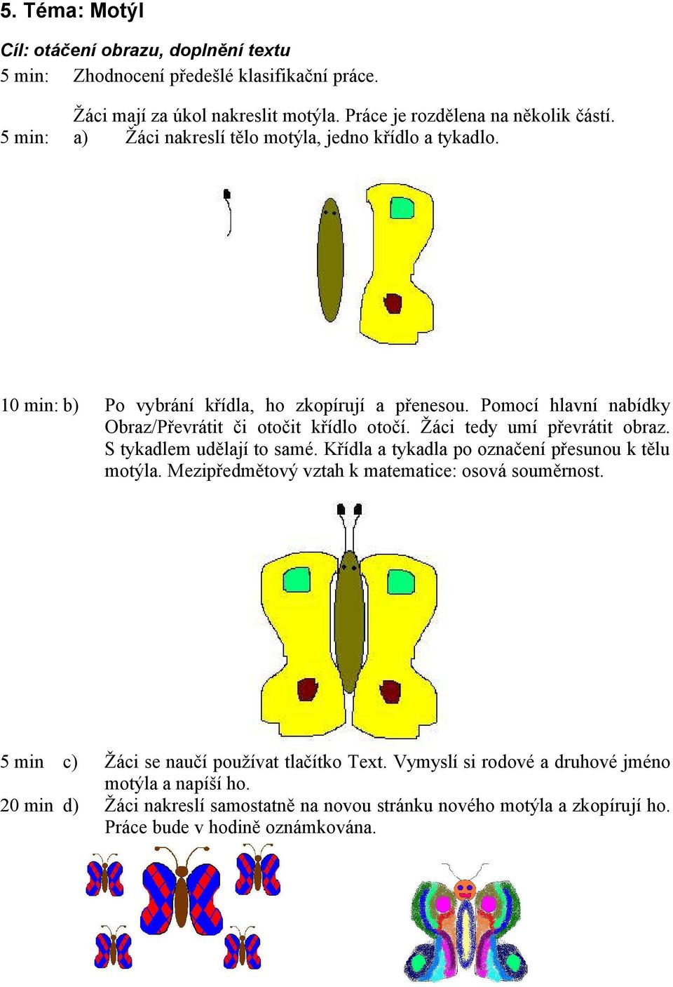 Žáci tedy umí převrátit obraz. S tykadlem udělají to samé. Křídla a tykadla po označení přesunou k tělu motýla. Mezipředmětový vztah k matematice: osová souměrnost.