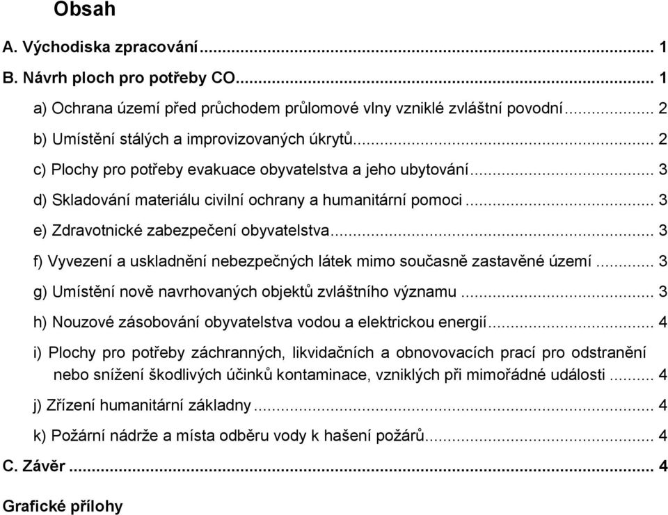 .. 3 f) Vyvezení a uskladnění nebezpečných látek mimo současně zastavěné území... 3 g) Umístění nově navrhovaných objektů zvláštního významu.