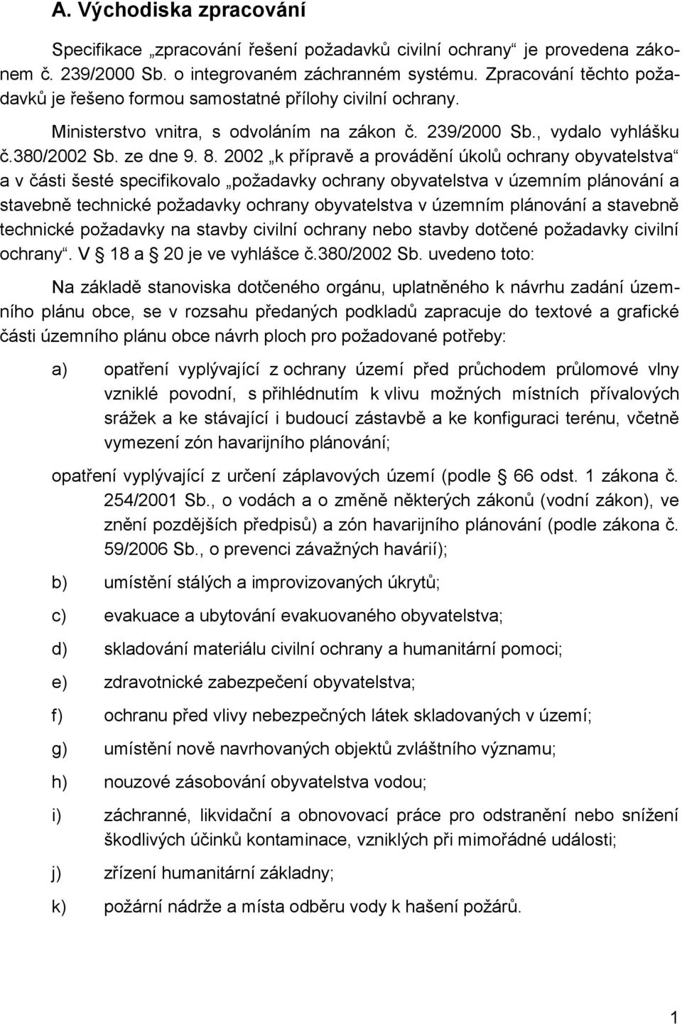 2002 k přípravě a provádění úkolů ochrany obyvatelstva a v části šesté specifikovalo požadavky ochrany obyvatelstva v územním plánování a stavebně technické požadavky ochrany obyvatelstva v územním