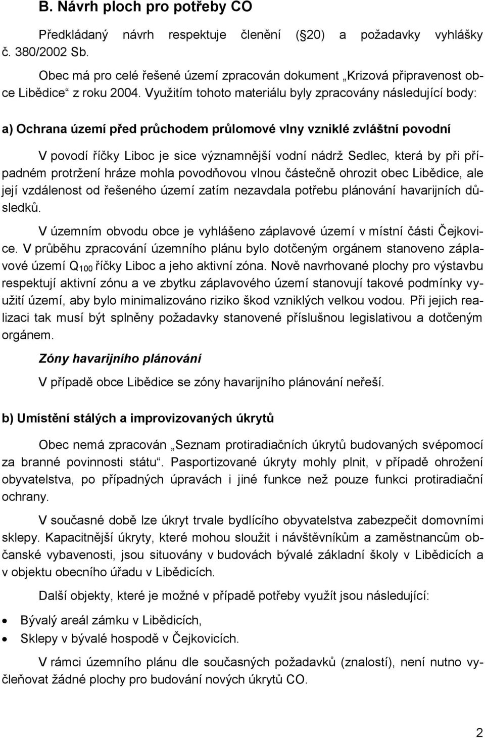 Využitím tohoto materiálu byly zpracovány následující body: a) Ochrana území před průchodem průlomové vlny vzniklé zvláštní povodní V povodí říčky Liboc je sice významnější vodní nádrž Sedlec, která