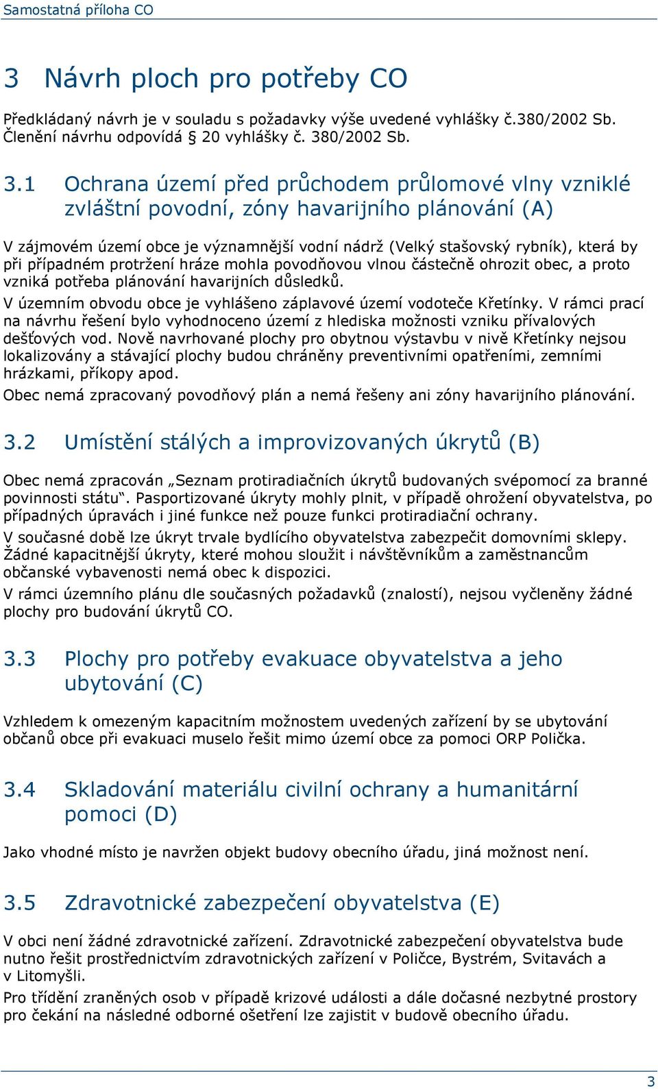 1 Ochrana území před průchodem průlomové vlny vzniklé zvláštní povodní, zóny havarijního plánování (A) V zájmovém území obce je významnější vodní nádrž (Velký stašovský rybník), která by při