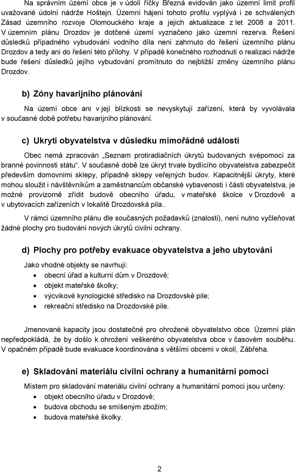 V územním plánu Drozdov je dotčené území vyznačeno jako územní rezerva.