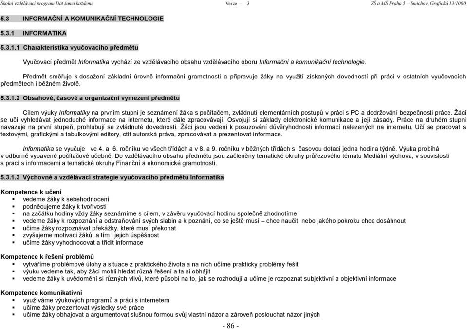Předmět směřuje k dosažení základní úrovně informační gramotnosti a připravuje y na využití získaných dovedností při práci v ostatních vyučovacích předmětech i běžném životě. 5.3.1.