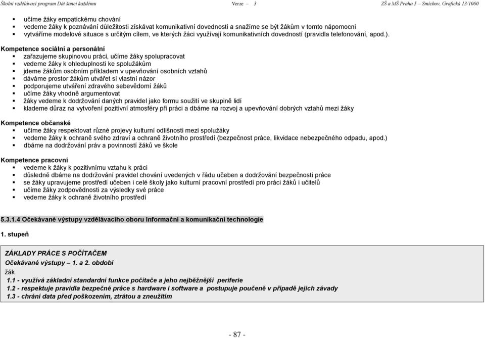 Kompetence sociální a personální zařazujeme skupinovou práci, učíme y spolupracovat vedeme y k ohleduplnosti ke spoluům jdeme ům osobním příkladem v upevňování osobních vztahů dáváme prostor ům