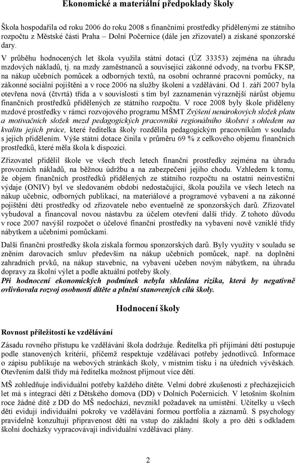 na mzdy zaměstnanců a související zákonné odvody, na tvorbu FKSP, na nákup učebních pomůcek a odborných textů, na osobní ochranné pracovní pomůcky, na zákonné sociální pojištěni a v roce 2006 na