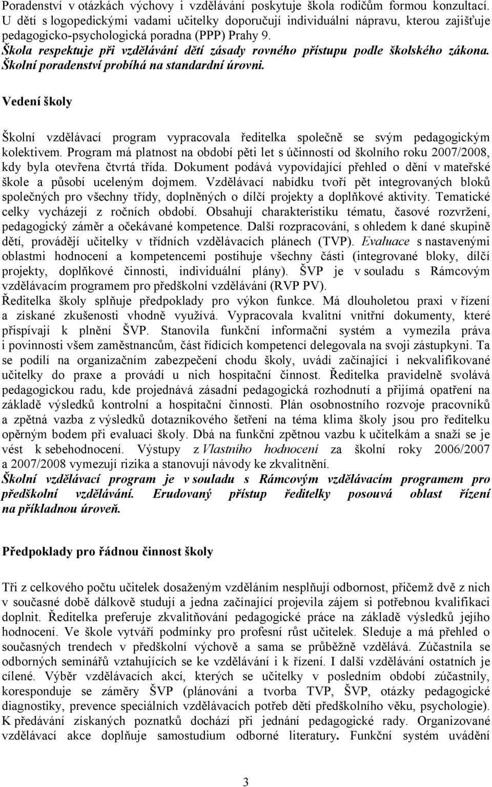 Škola respektuje při vzdělávání dětí zásady rovného přístupu podle školského zákona. Školní poradenství probíhá na standardní úrovni.