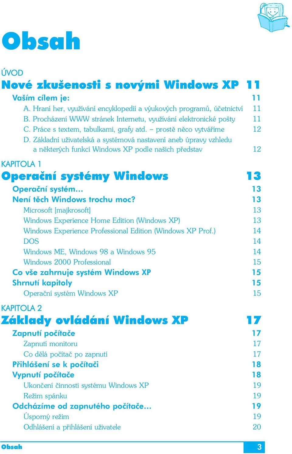 Základní uživatelská a systémová nastavení aneb úpravy vzhledu a některých funkcí Windows XP podle našich představ 12 KAPITOLA 1 Operační systémy Windows 13 Operační systém 13 Není těch Windows