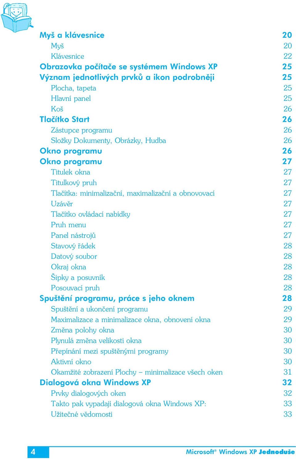 ovládací nabídky 27 Pruh menu 27 Panel nástrojů 27 Stavový řádek 28 Datový soubor 28 Okraj okna 28 Šipky a posuvník 28 Posouvací pruh 28 Spuštění programu, práce s jeho oknem 28 Spuštění a ukončení