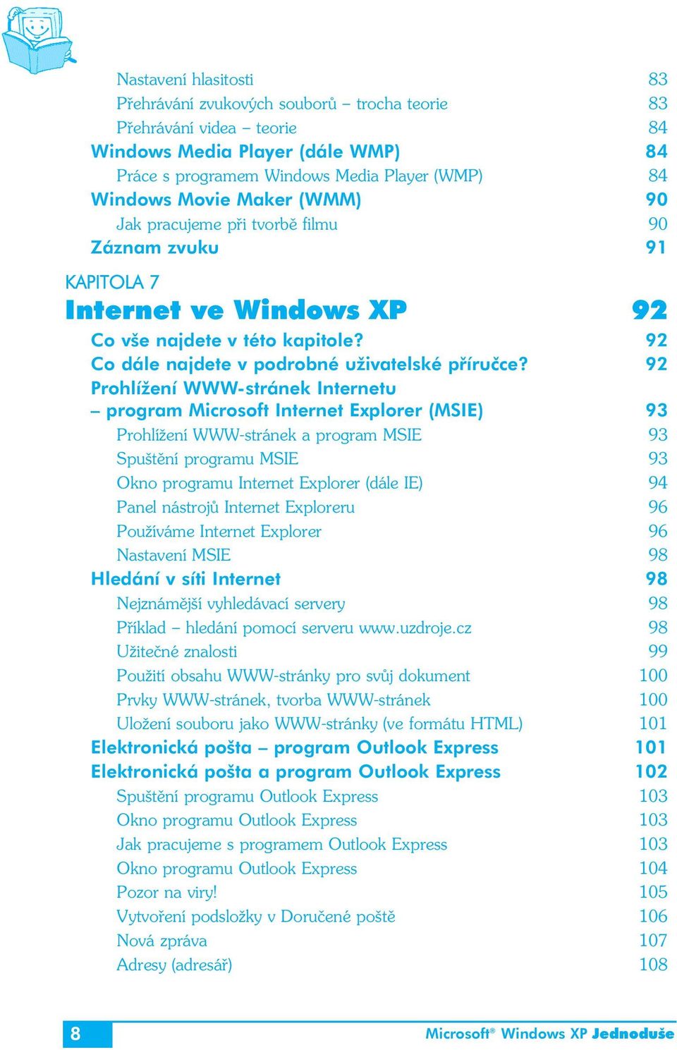 92 Prohlížení WWW-stránek Internetu program Microsoft Internet Explorer (MSIE) 93 Prohlížení WWW-stránek a program MSIE 93 Spuštění programu MSIE 93 Okno programu Internet Explorer (dále IE) 94 Panel