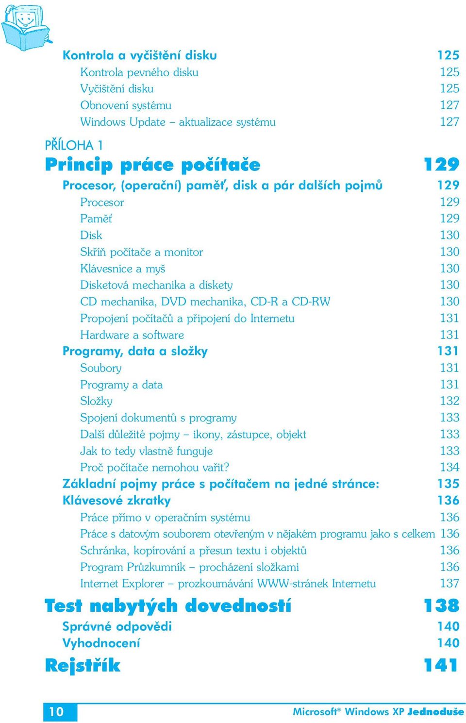 Propojení počítačů a připojení do Internetu 131 Hardware a software 131 Programy, data a složky 131 Soubory 131 Programy a data 131 Složky 132 Spojení dokumentů s programy 133 Další důležité pojmy