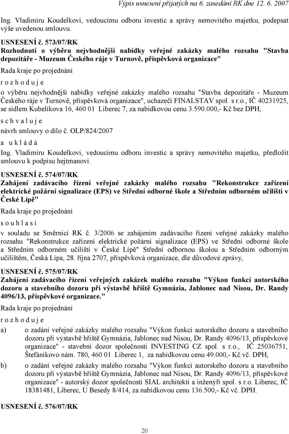 nabídky veřejné zakázky malého rozsahu "Stavba depozitáře - Muzeum Českého ráje v Turnově, příspěvková organizace", uchazeči FINALSTAV spol. s r.o., IČ 40231925, se sídlem Kubelíkova 16, 460 01 Liberec 7, za nabídkovou cenu 3.