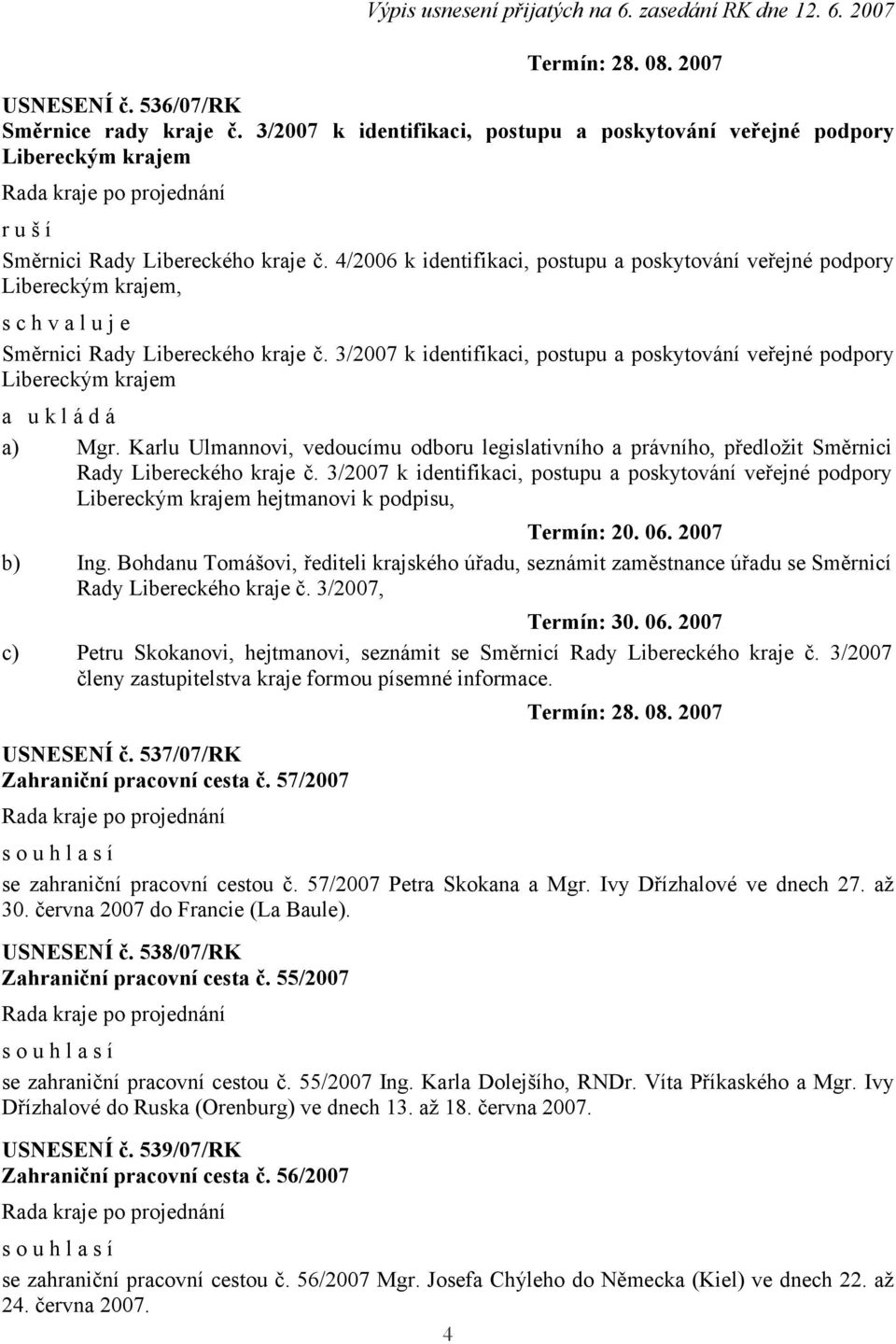 3/2007 k identifikaci, postupu a poskytování veřejné podpory Libereckým krajem a) Mgr. Karlu Ulmannovi, vedoucímu odboru legislativního a právního, předložit Směrnici Rady Libereckého kraje č.