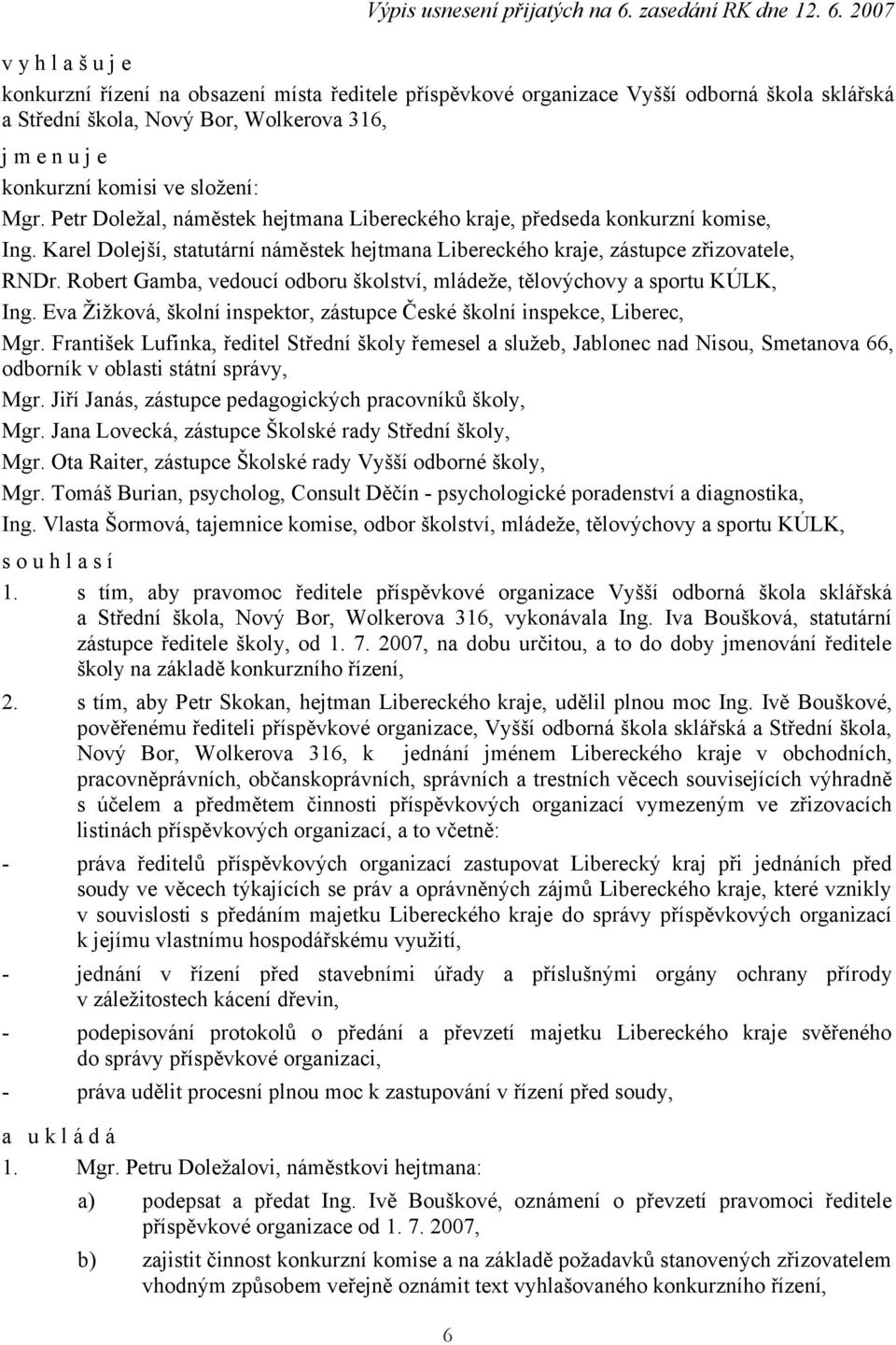 Robert Gamba, vedoucí odboru školství, mládeže, tělovýchovy a sportu KÚLK, Ing. Eva Žižková, školní inspektor, zástupce České školní inspekce, Liberec, Mgr.