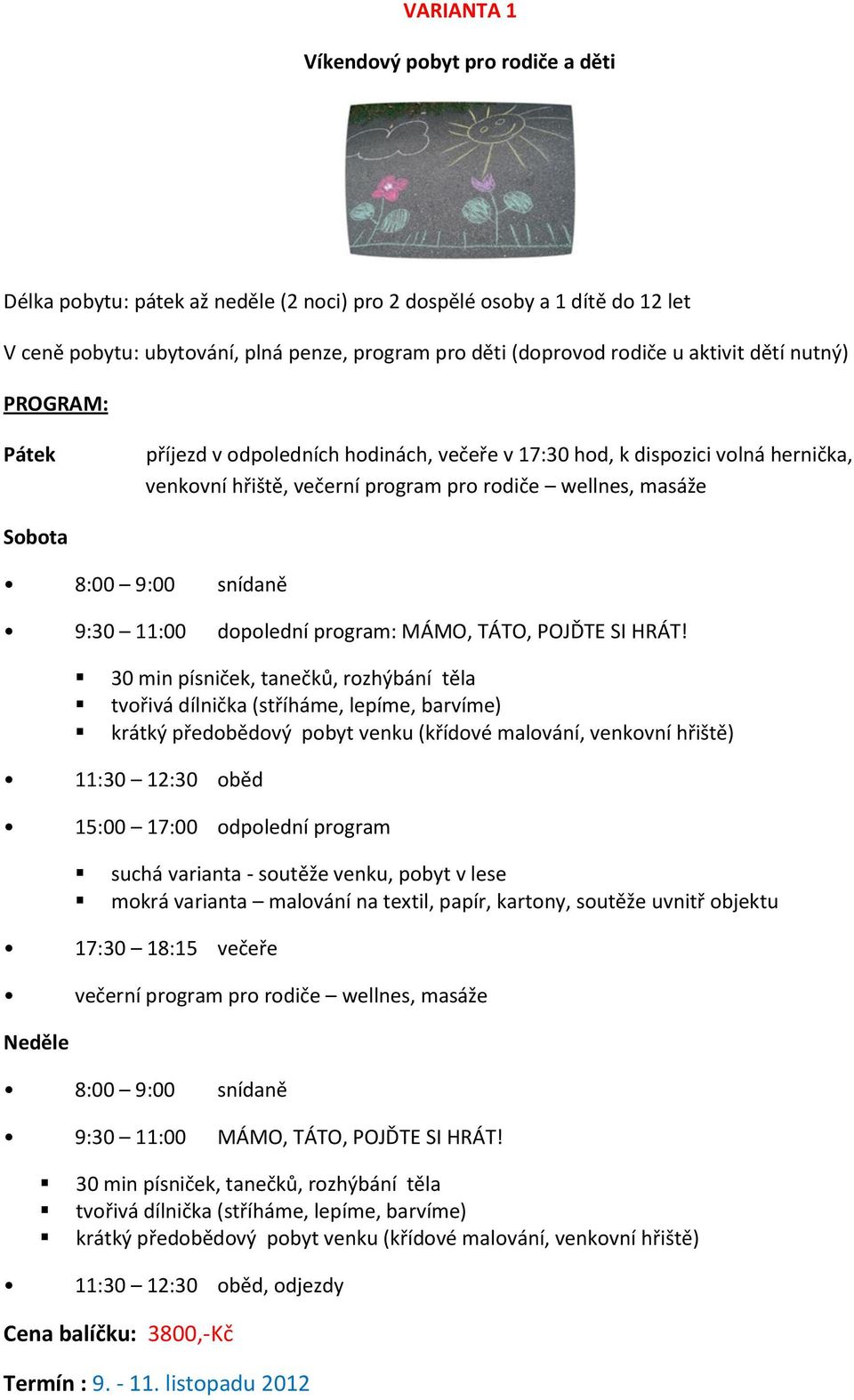 příjezd v odpoledních hodinách, večeře v 17:30 hod, k dispozici volná hernička, venkovní hřiště, večerní