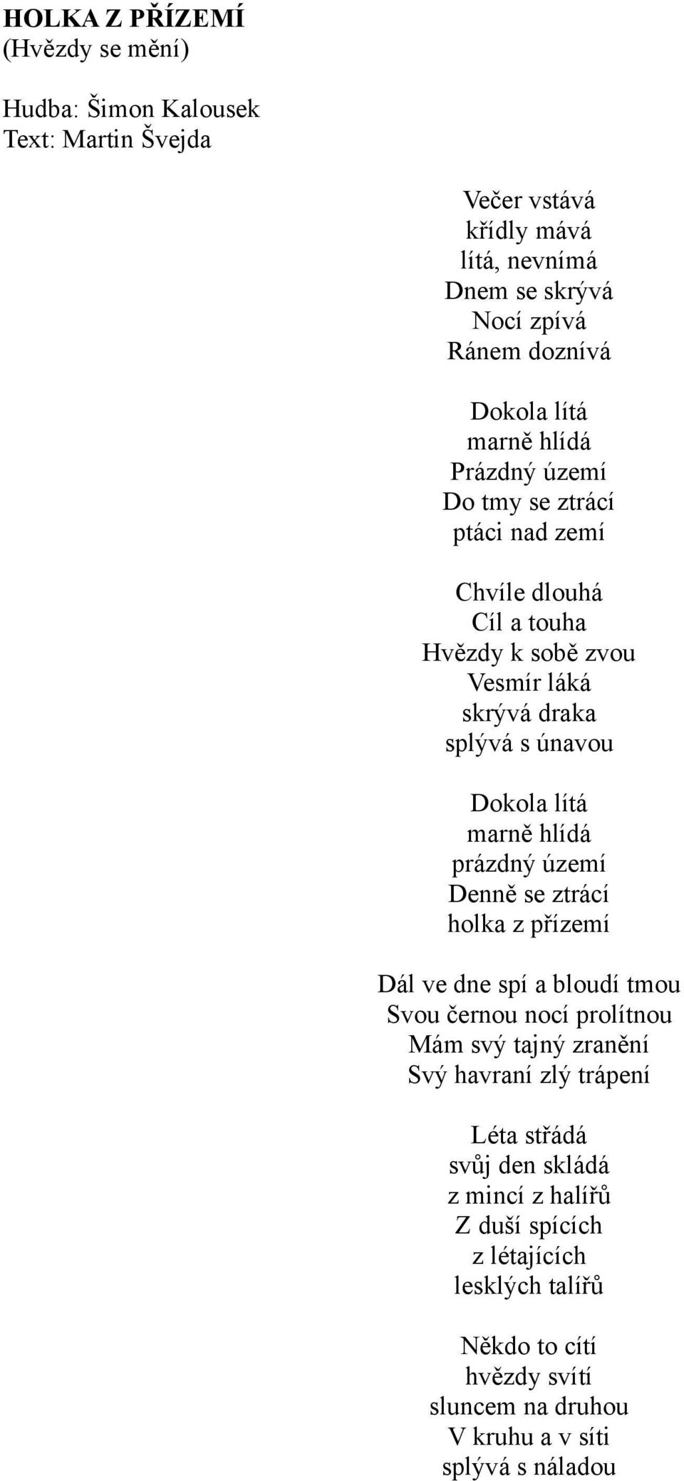 Denně se ztrácí holka z přízemí Dál ve dne spí a bloudí tmou Svou černou nocí prolítnou Mám svý tajný zranění Svý havraní zlý trápení Léta střádá