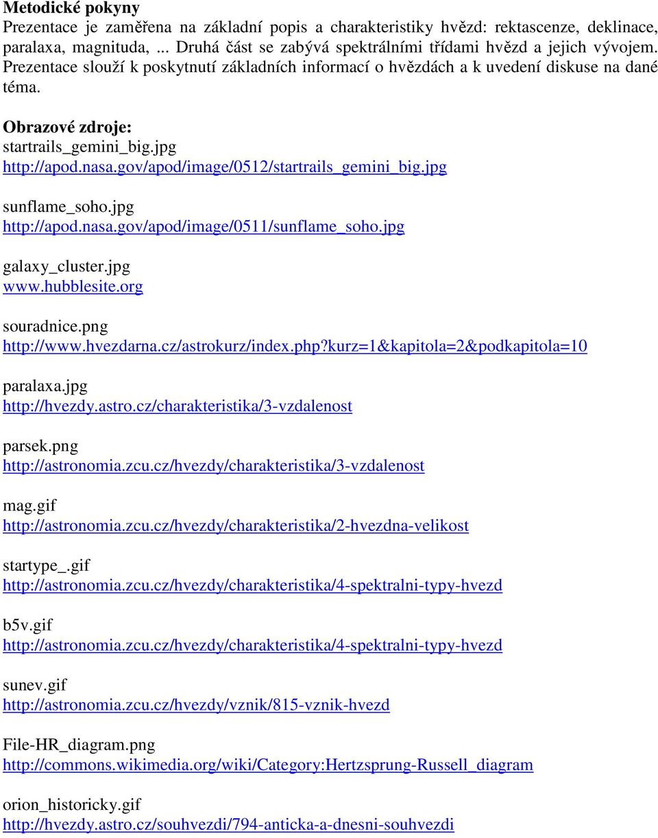 jpg sunflame_soho.jpg http://apod.nasa.gov/apod/image/0511/sunflame_soho.jpg galaxy_cluster.jpg www.hubblesite.org souradnice.png http://www.hvezdarna.cz/astrokurz/index.php?