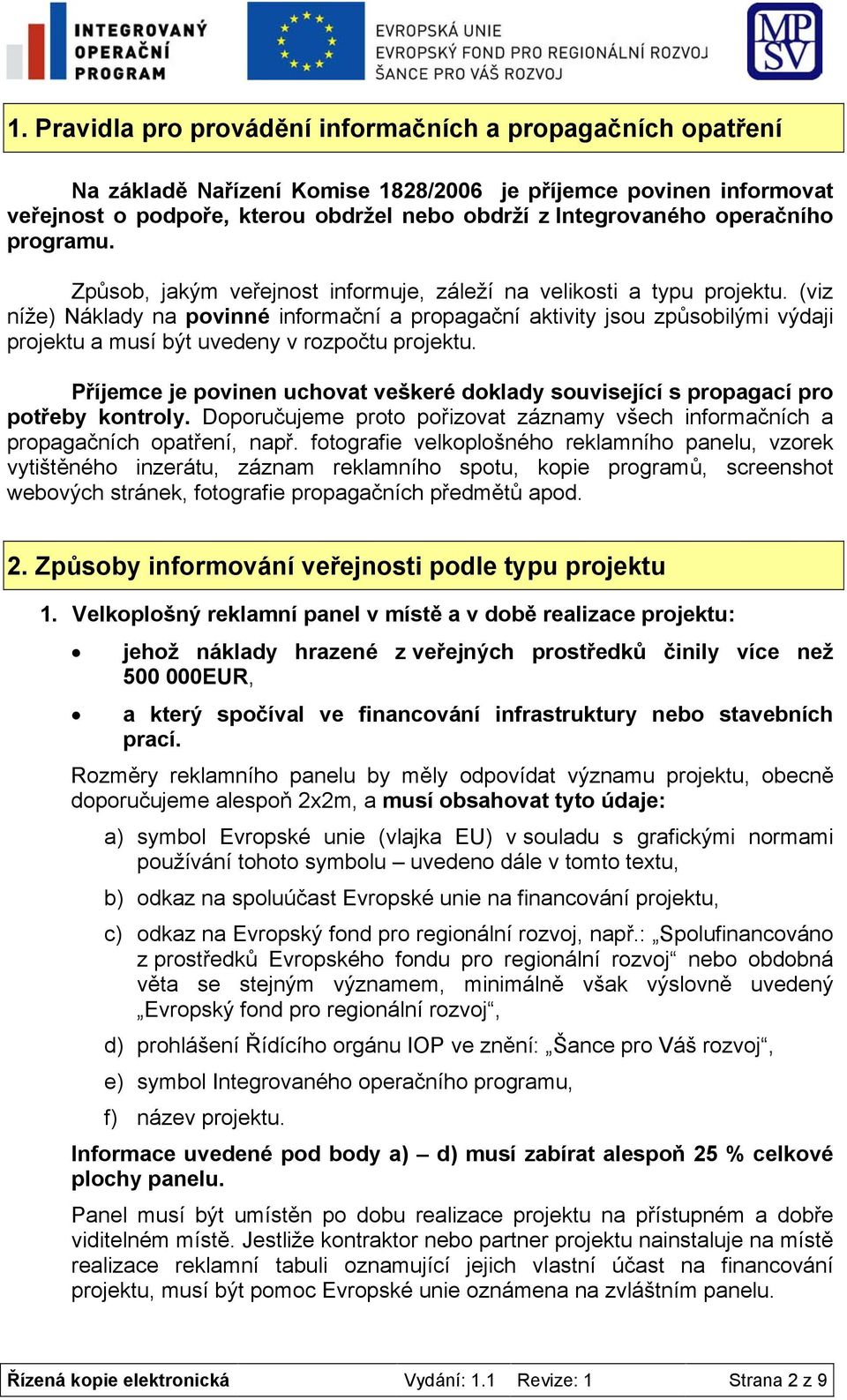 (viz níže) Náklady na povinné informační a propagační aktivity jsou způsobilými výdaji projektu a musí být uvedeny v rozpočtu projektu.