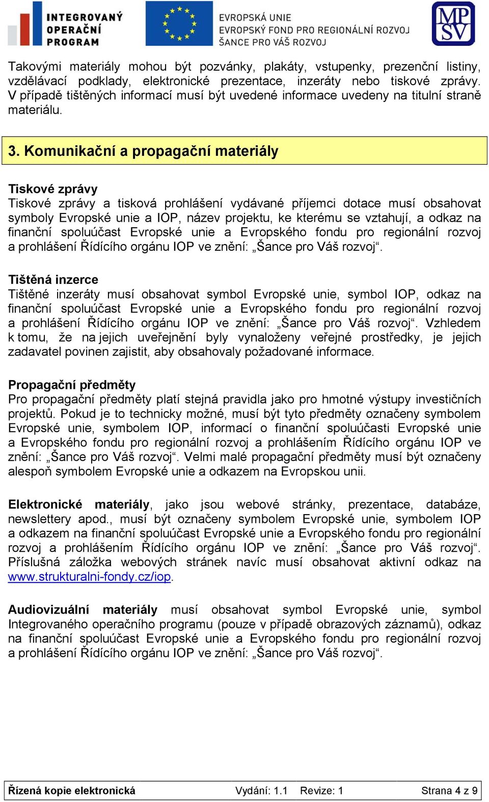 Komunikační a propagační materiály Tiskové zprávy Tiskové zprávy a tisková prohlášení vydávané příjemci dotace musí obsahovat symboly Evropské unie a IOP, název projektu, ke kterému se vztahují, a