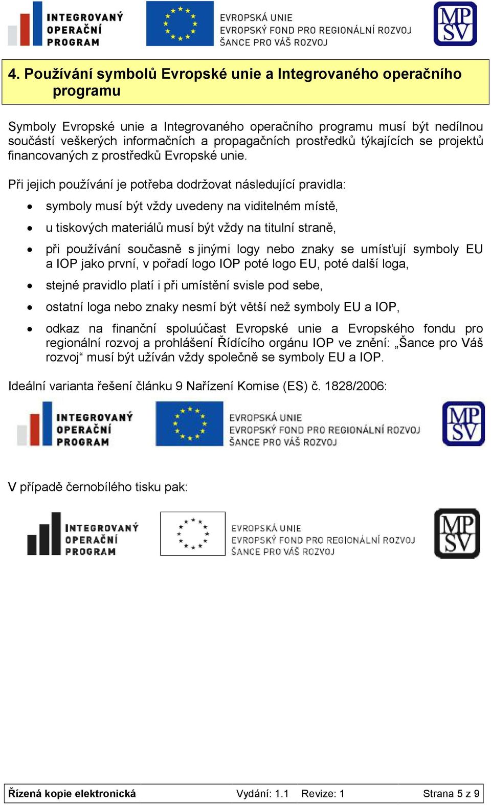 Při jejich používání je potřeba dodržovat následující pravidla: symboly musí být vždy uvedeny na viditelném místě, u tiskových materiálů musí být vždy na titulní straně, při používání současně s