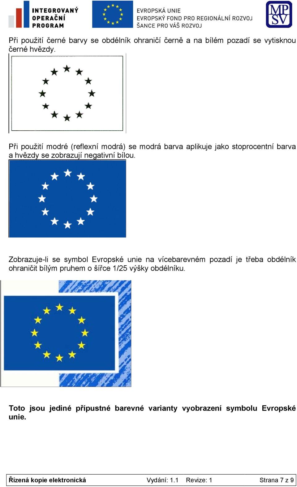 Zobrazuje-li se symbol Evropské unie na vícebarevném pozadí je třeba obdélník ohraničit bílým pruhem o šířce 1/25 výšky