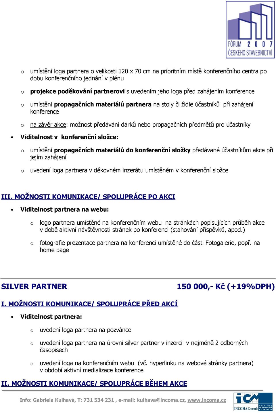 prpagačních materiálů d knferenční slžky předávané účastníkům akce při jejím zahájení uvedení lga partnera v děkvném inzerátu umístěném v knferenční slžce III.