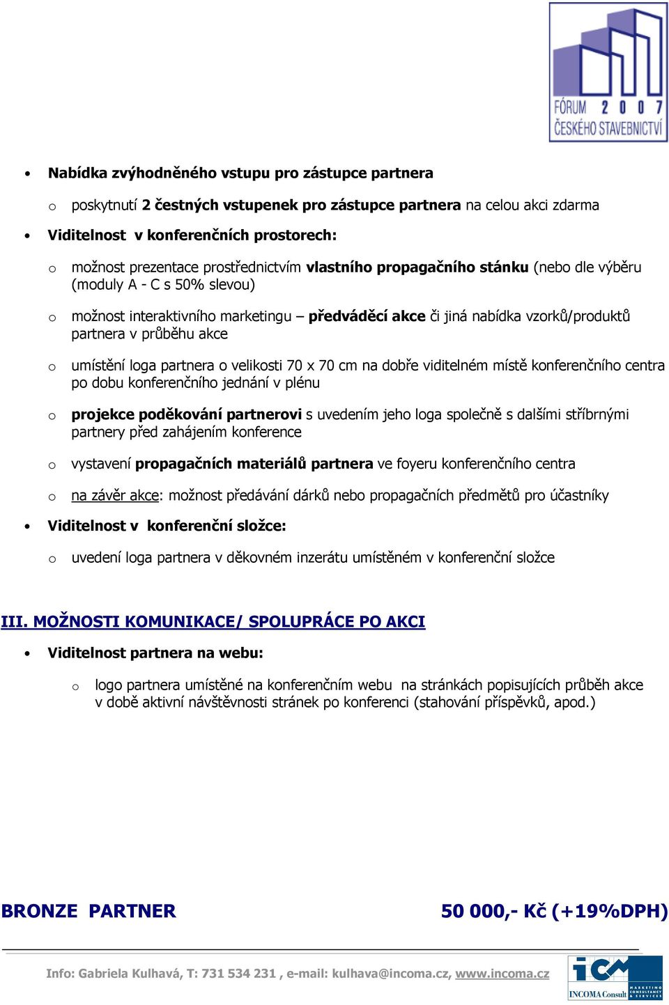 cm na dbře viditelném místě knferenčníh centra p dbu knferenčníh jednání v plénu prjekce pděkvání partnervi s uvedením jeh lga splečně s dalšími stříbrnými partnery před zahájením knference vystavení