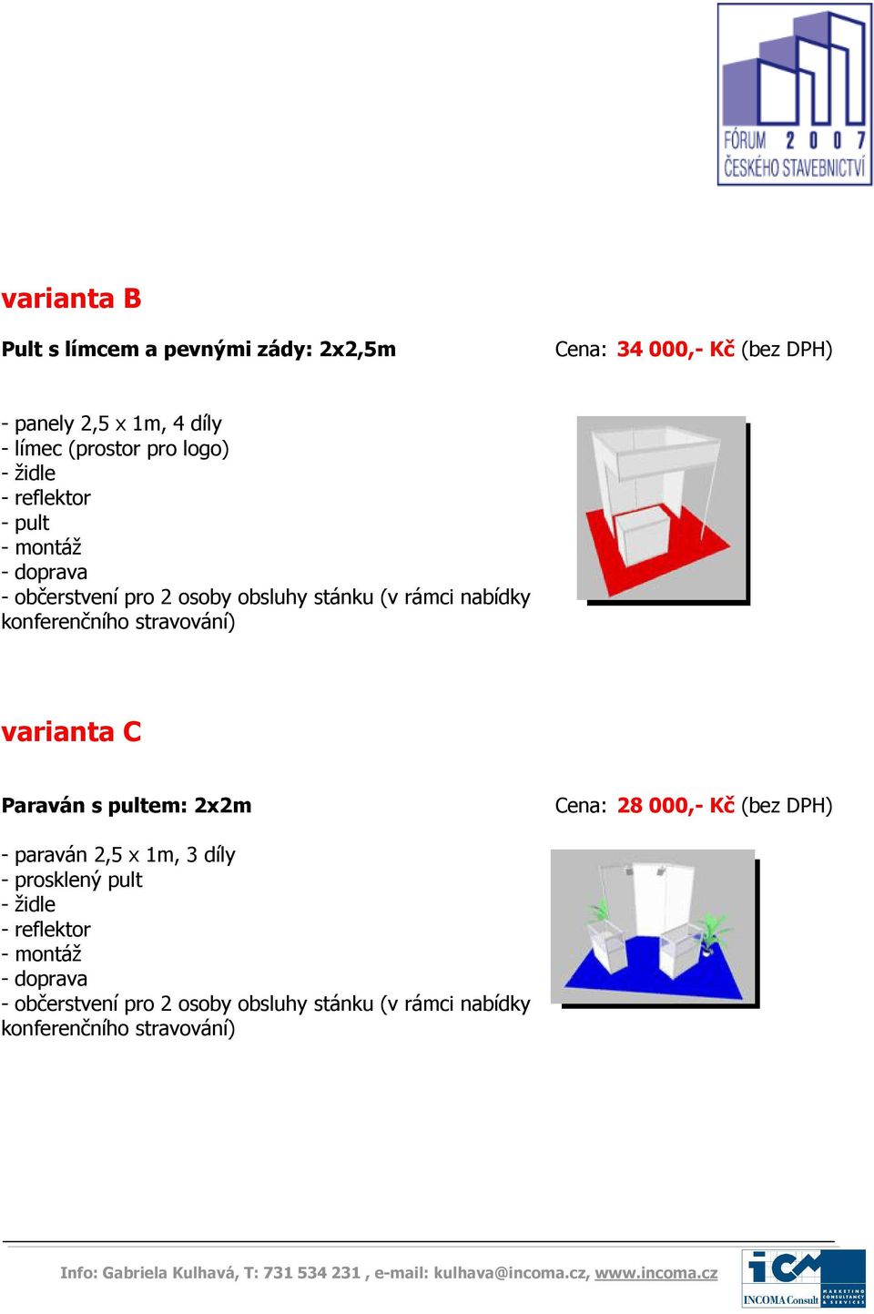 pultem: 2x2m Cena: 28 000,- Kč (bez DPH) - paraván 2,5 x 1m, 3 díly - prsklený pult - reflektr - mntáž - dprava - bčerstvení pr 2