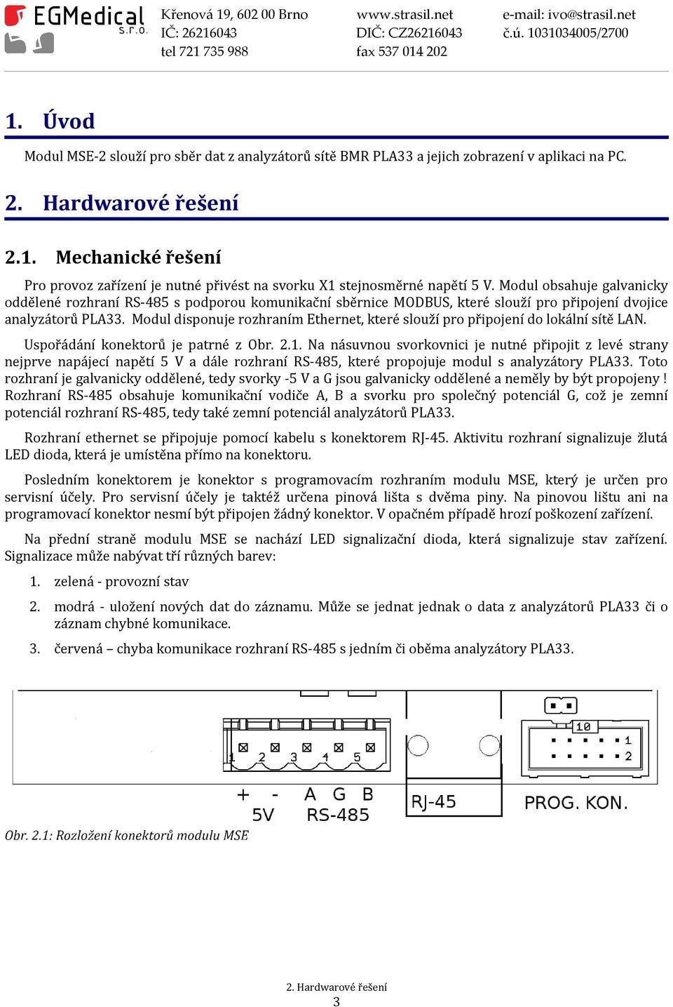 Modul disponuje rozhraním Ethernet, které slouží pro připojení do lokální sítě LAN. Uspořádání konektorů je patrné z Obr. 2.1.