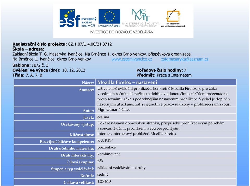 3 Ověření ve výuce (dne): 18. 12. 2012 Pořadové číslo hodiny: 7 Třída: 7. A, 7.