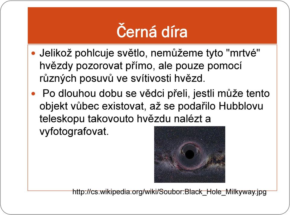 Po dlouhou dobu se vědci přeli, jestli může tento objekt vůbec existovat, až se