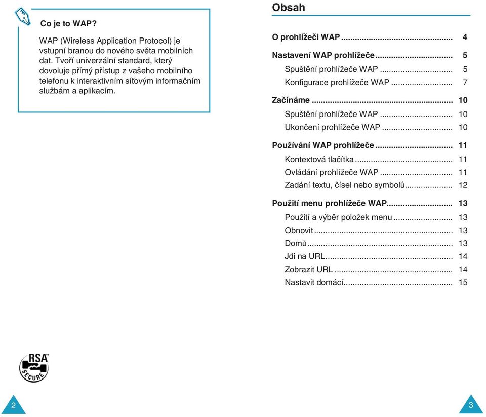 .. 4 Nastavení WAP prohlíïeãe... 5 Spu tûní prohlíïeãe WAP... 5 Konfigurace prohlíïeãe WAP... 7 Zaãínáme... 10 Spu tûní prohlíïeãe WAP... 10 Ukonãení prohlíïeãe WAP.