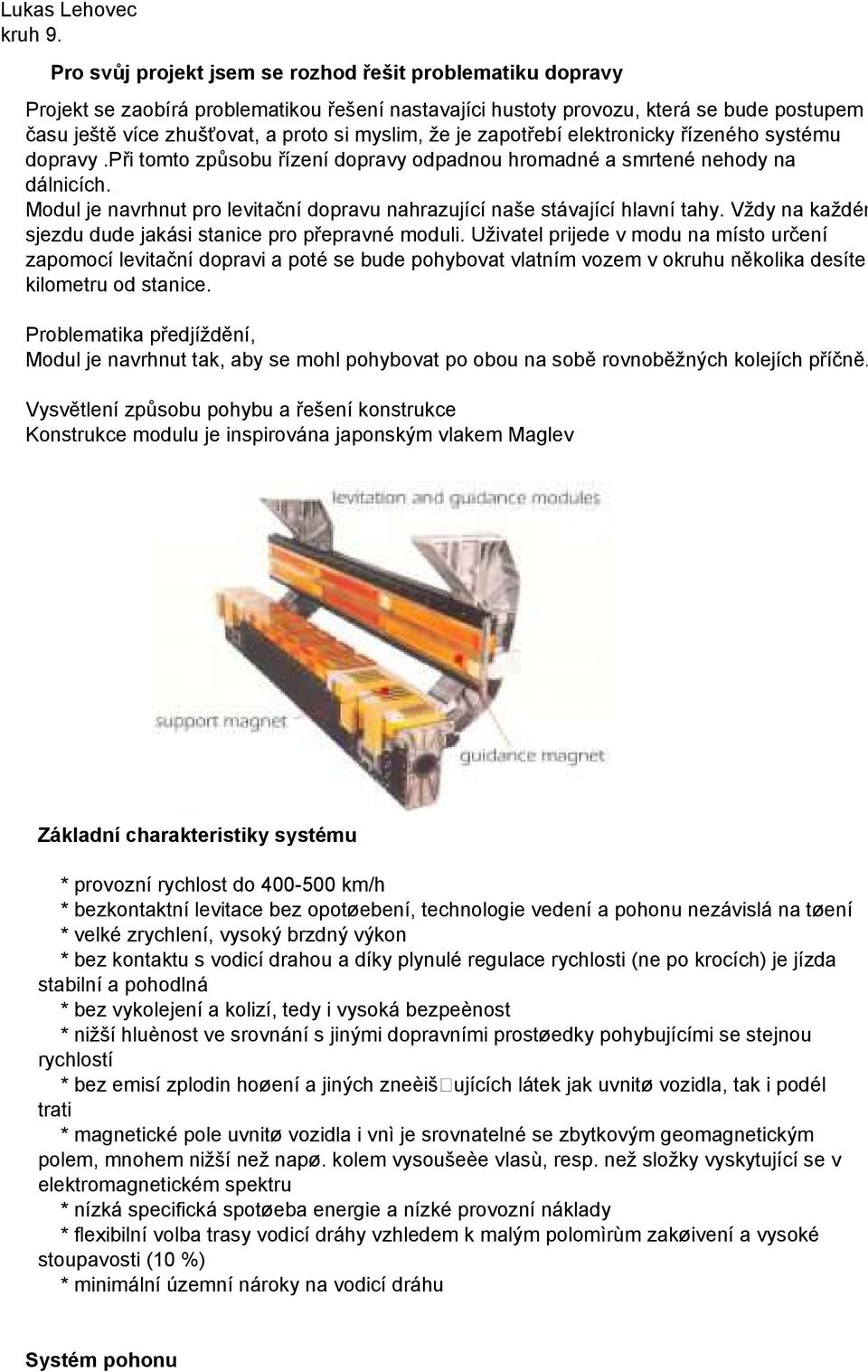 je zapotřebí elektronicky řízeného systému dopravy.při tomto způsobu řízení dopravy odpadnou hromadné a smrtené nehody na dálnicích.