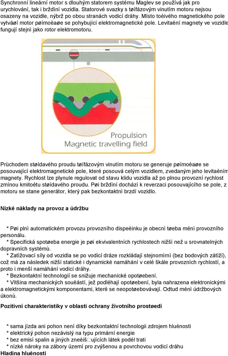 Místo toèivého magnetického pole vytváøí motor pøímoèaøe se pohybující elektromagnetické pole. Levitaèní magnety ve vozidle fungují stejnì jako rotor elektromotoru.