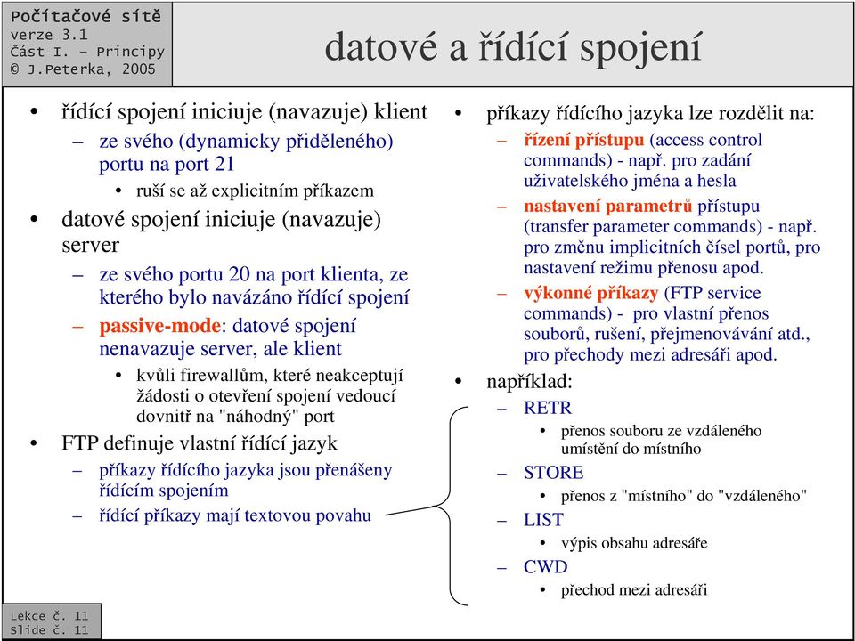 "náhodný" port FTP definuje vlastníídící jazyk píkazy ídícího jazyka jsou penášeny ídícím spojením ídící píkazy mají textovou povahu píkazy ídícího jazyka lze rozdlit na: ízení pístupu (access
